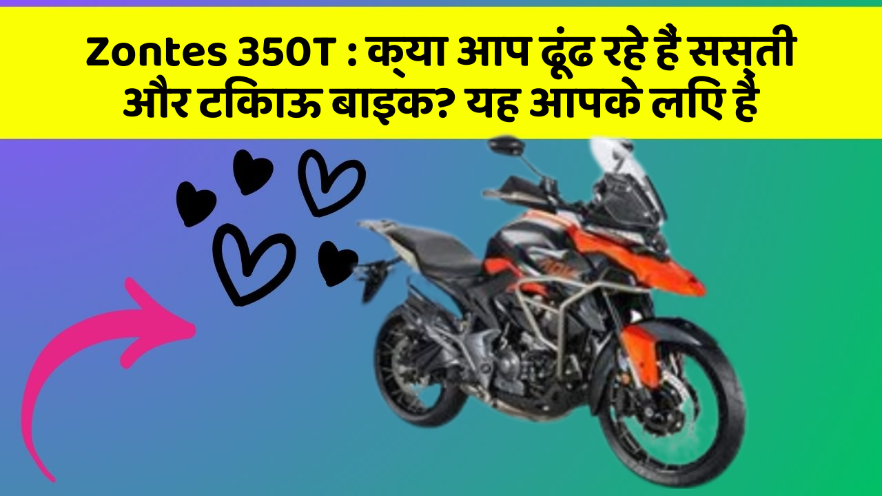 Zontes 350T : क्या आप ढूंढ रहे हैं सस्ती और टिकाऊ बाइक? यह आपके लिए है