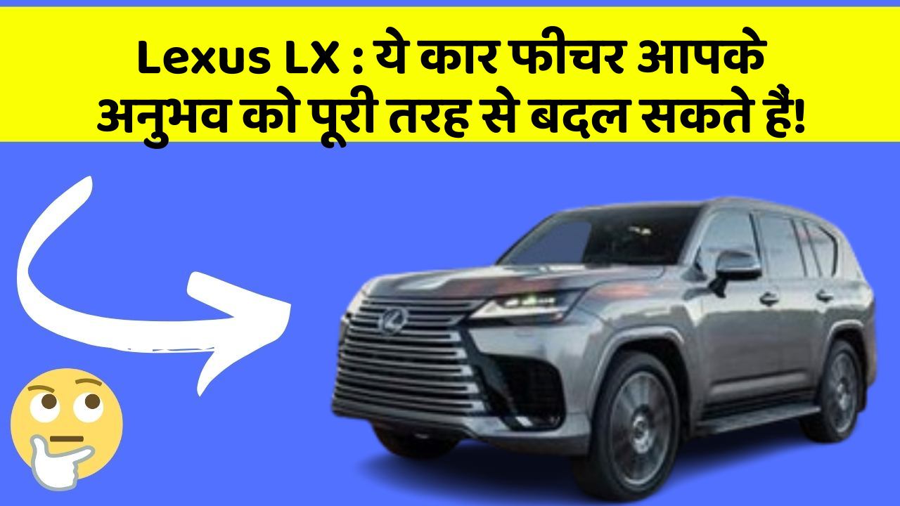 Lexus LX: ये कार फीचर आपके अनुभव को पूरी तरह से बदल सकते हैं!