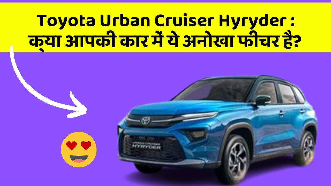 Toyota Urban Cruiser Hyryder : क्या आपकी कार में ये अनोखा फीचर है?