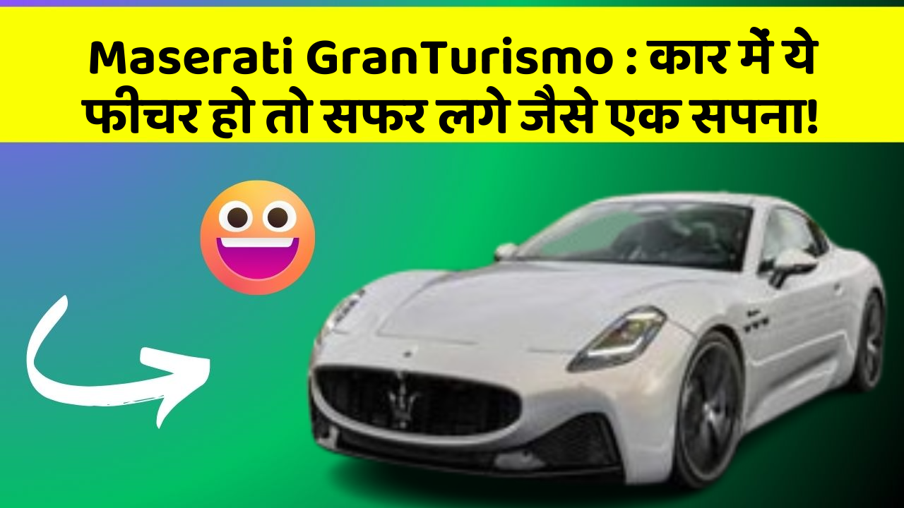 Maserati GranTurismo : कार में ये फीचर हो तो सफर लगे जैसे एक सपना!