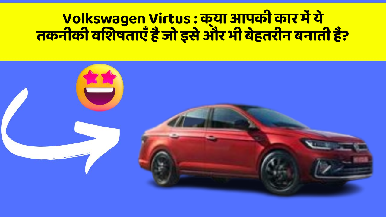 Volkswagen Virtus: क्या आपकी कार में ये तकनीकी विशेषताएँ हैं जो इसे और भी बेहतरीन बनाती हैं?