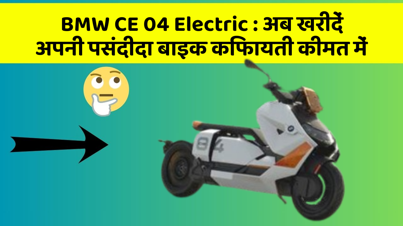 BMW CE 04 Electric : अब खरीदें अपनी पसंदीदा बाइक किफायती कीमत में