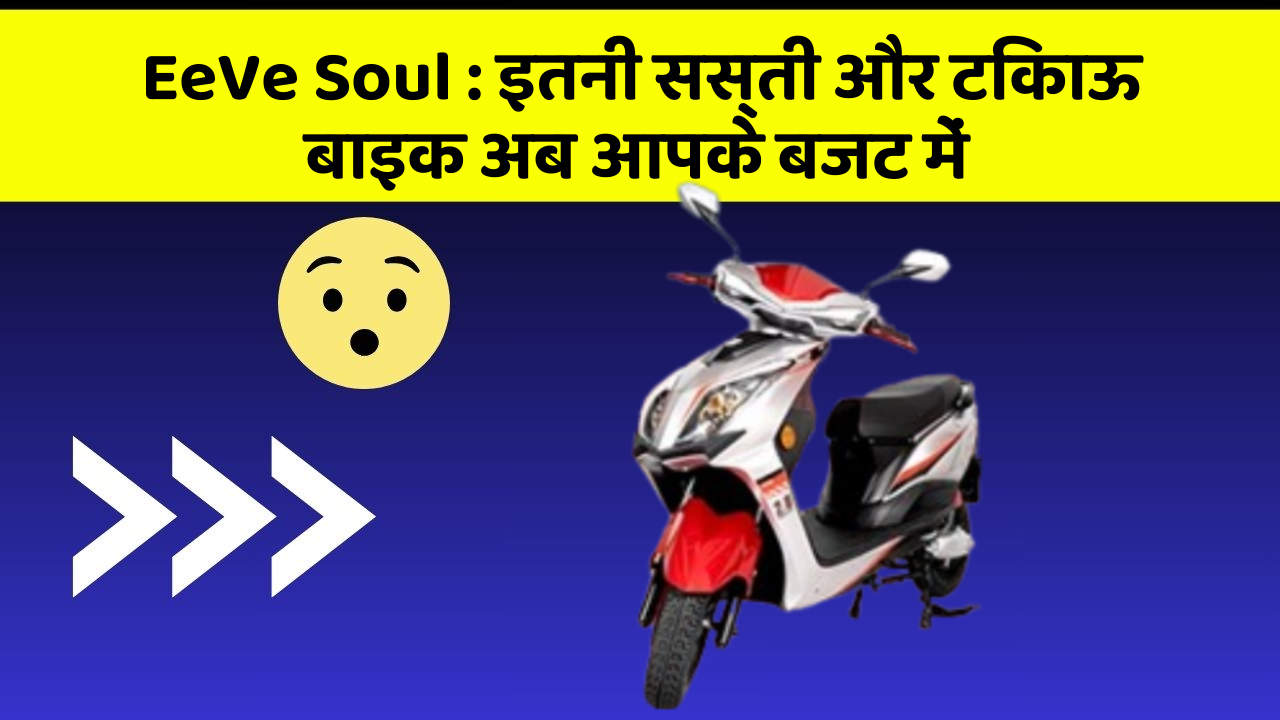 EeVe Soul : इतनी सस्ती और टिकाऊ बाइक अब आपके बजट में