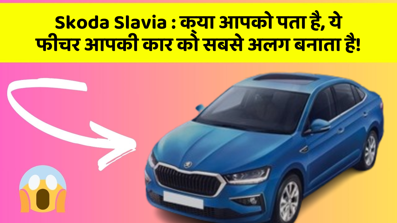 Skoda Slavia: क्या आपको पता है, ये फीचर आपकी कार को सबसे अलग बनाता है!