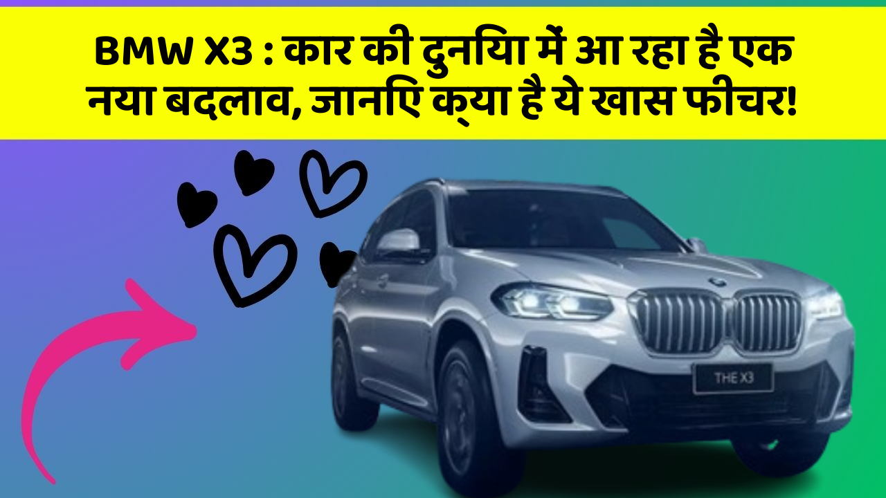 BMW X3: कार की दुनिया में आ रहा है एक नया बदलाव, जानिए क्या है ये खास फीचर!