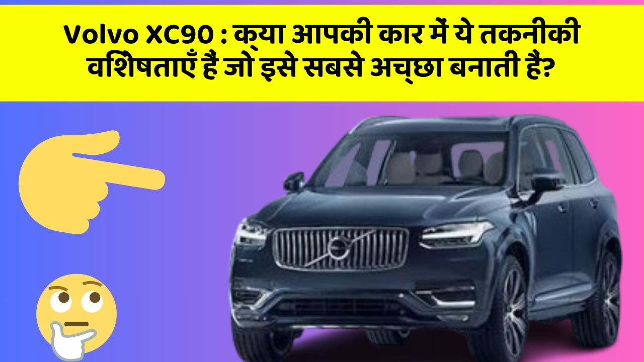 Volvo XC90: क्या आपकी कार में ये तकनीकी विशेषताएँ हैं जो इसे सबसे अच्छा बनाती हैं?