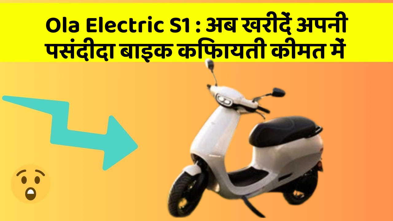 Ola Electric S1 : अब खरीदें अपनी पसंदीदा बाइक किफायती कीमत में