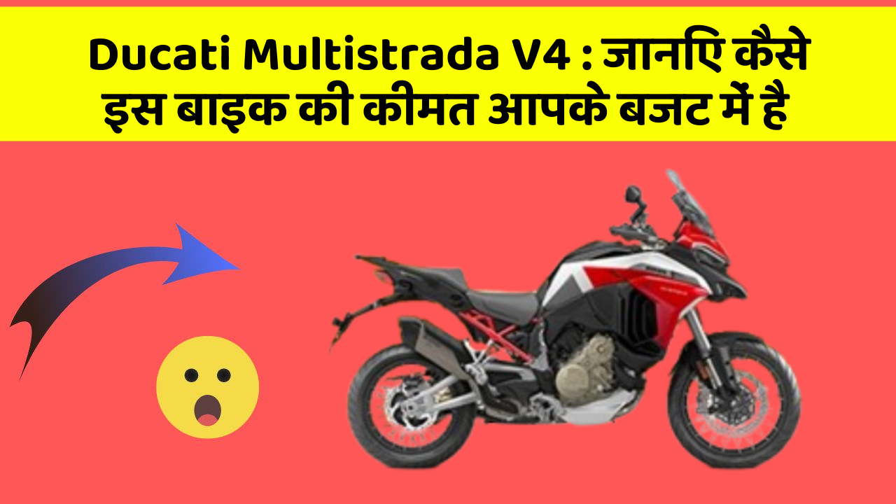 Ducati Multistrada V4: जानिए कैसे इस बाइक की कीमत आपके बजट में है