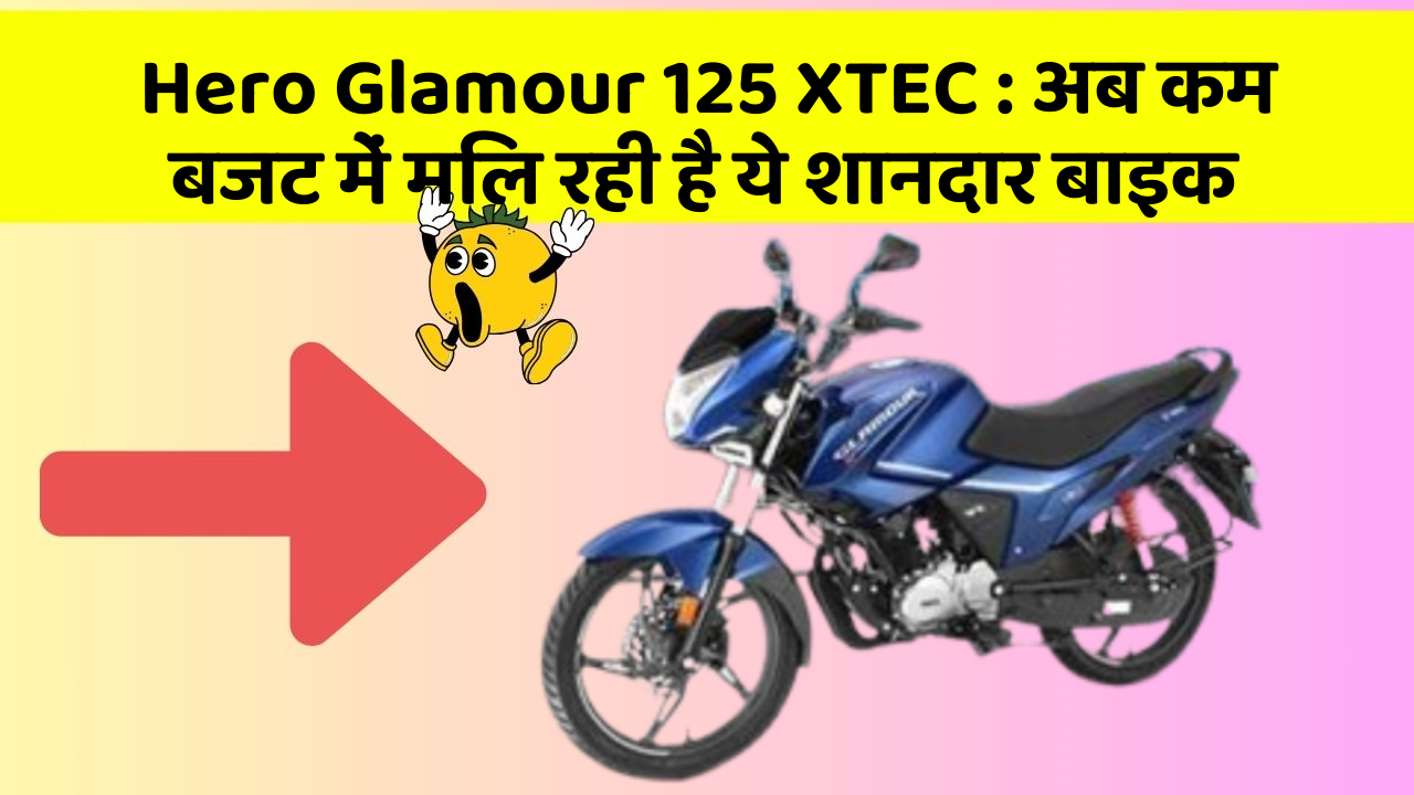 Hero Glamour 125 XTEC : अब कम बजट में मिल रही है ये शानदार बाइक