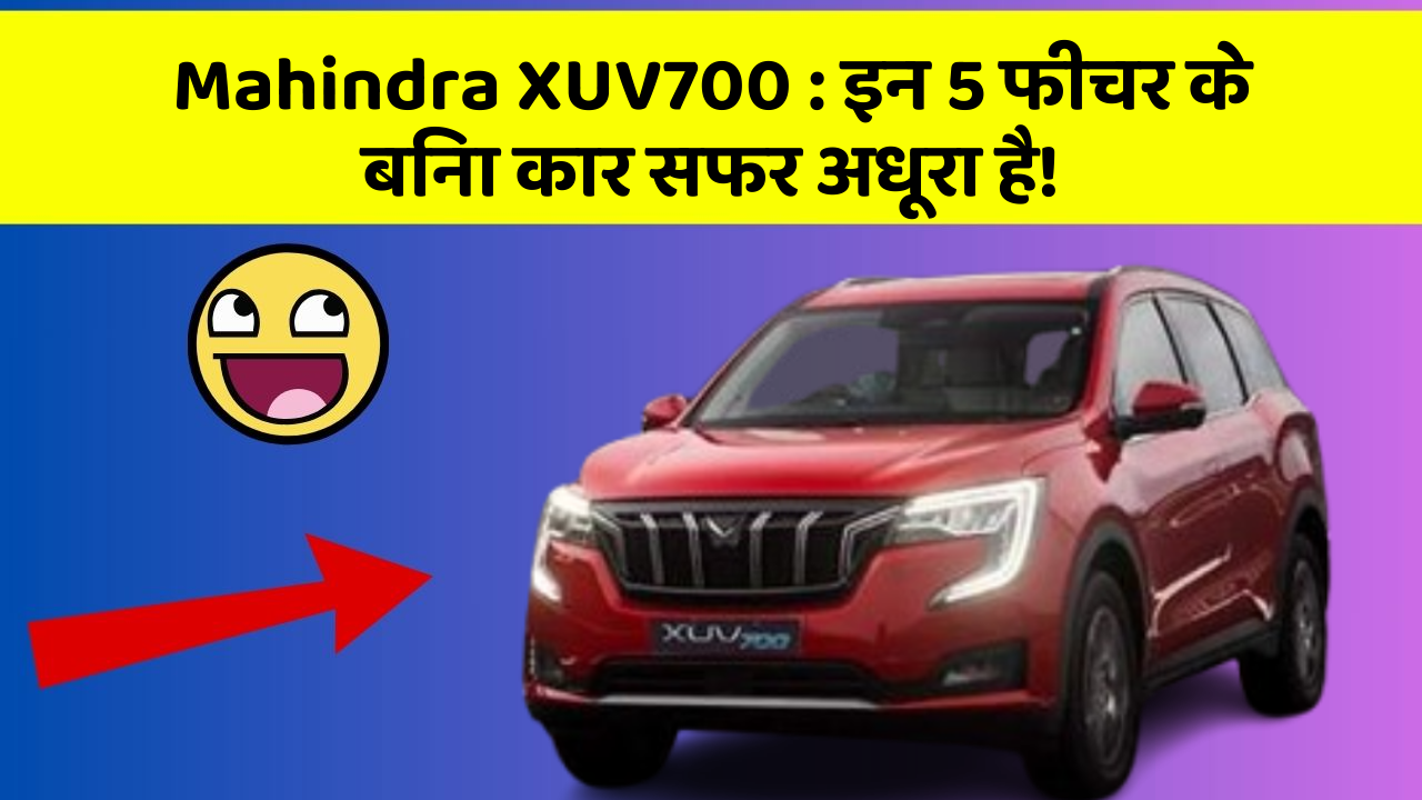 Mahindra XUV700: इन 5 फीचर के बिना कार सफर अधूरा है!