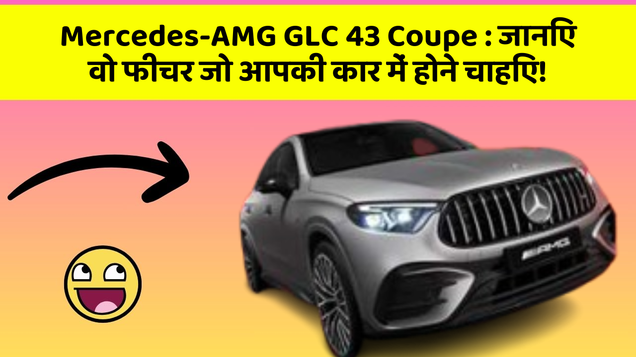 Mercedes-AMG GLC 43 Coupe: जानिए वो फीचर जो आपकी कार में होने चाहिए!