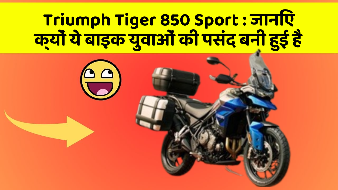 Triumph Tiger 850 Sport: जानिए क्यों ये बाइक युवाओं की पसंद बनी हुई है