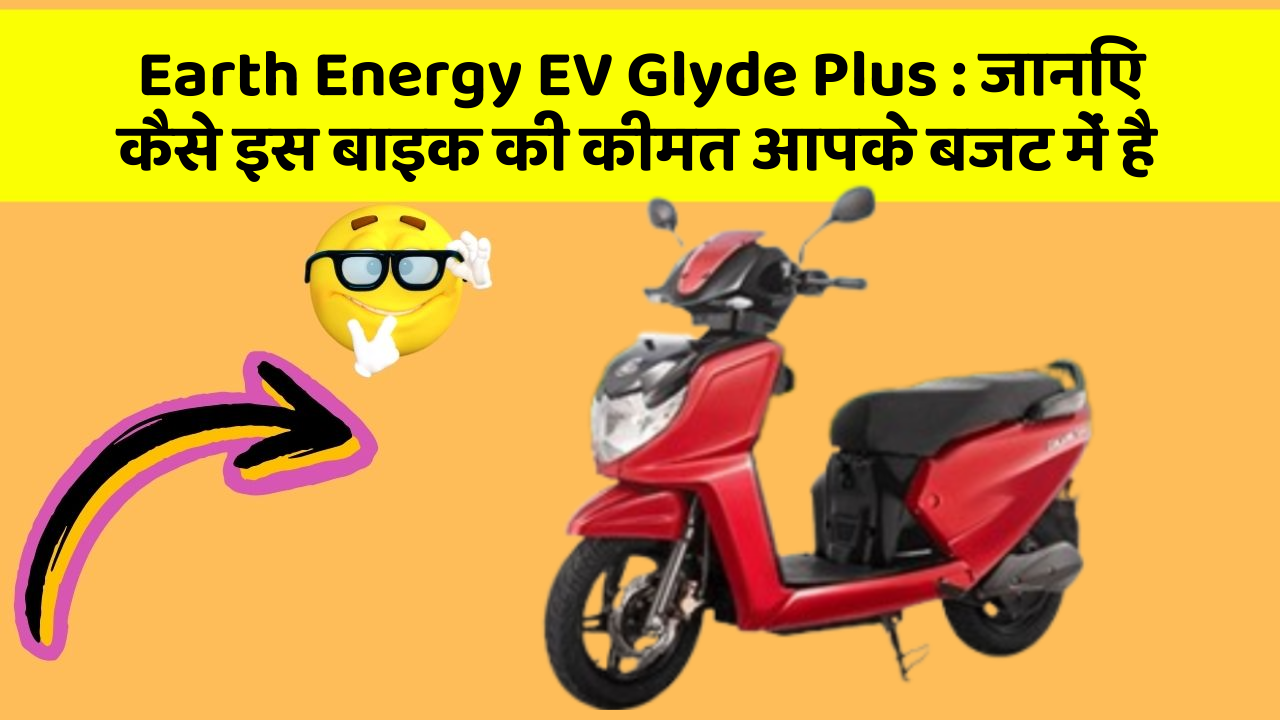 Earth Energy EV Glyde Plus: जानिए कैसे इस बाइक की कीमत आपके बजट में है