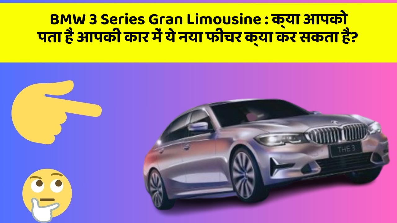 BMW 3 Series Gran Limousine : क्या आपको पता है आपकी कार में ये नया फीचर क्या कर सकता है?
