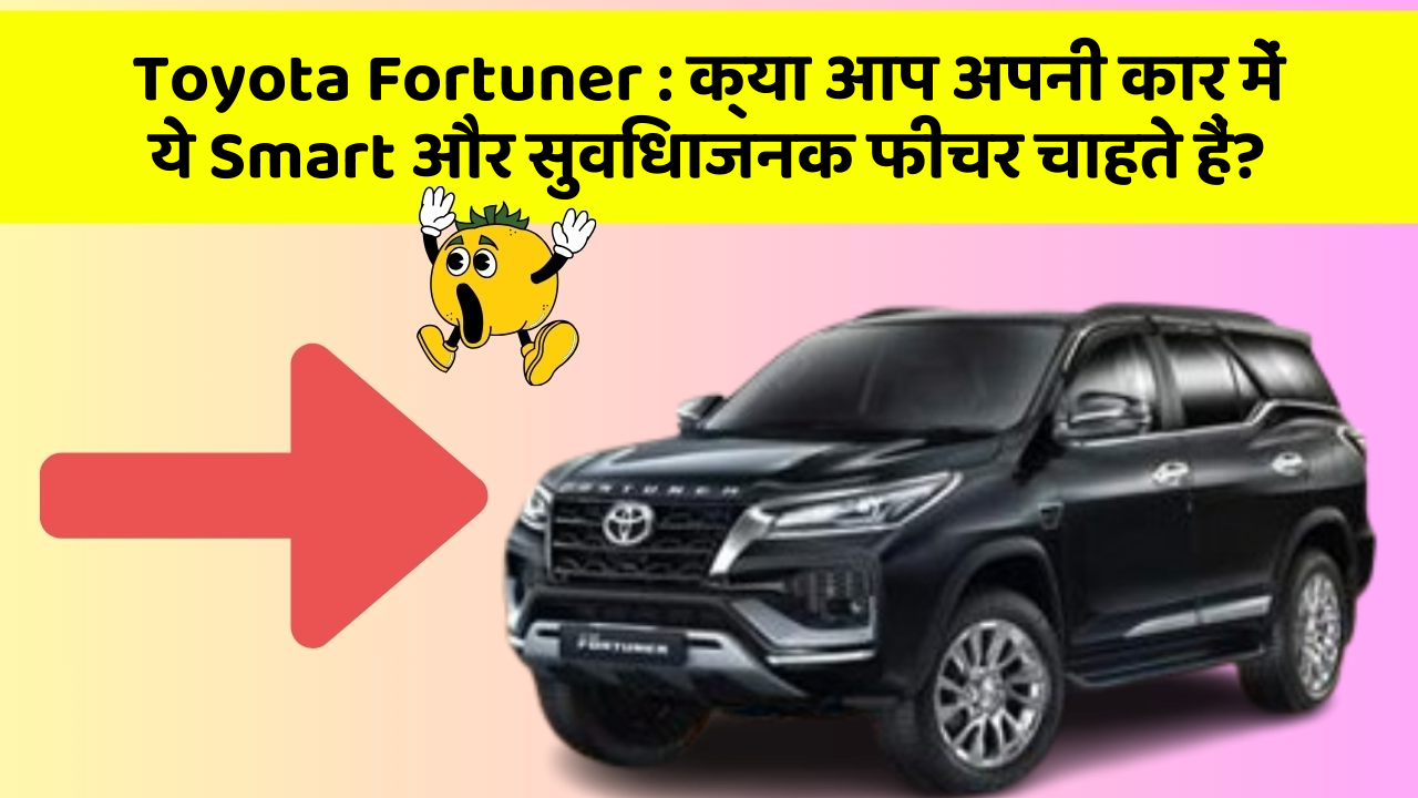Toyota Fortuner: क्या आप अपनी कार में ये Smart और सुविधाजनक फीचर चाहते हैं?