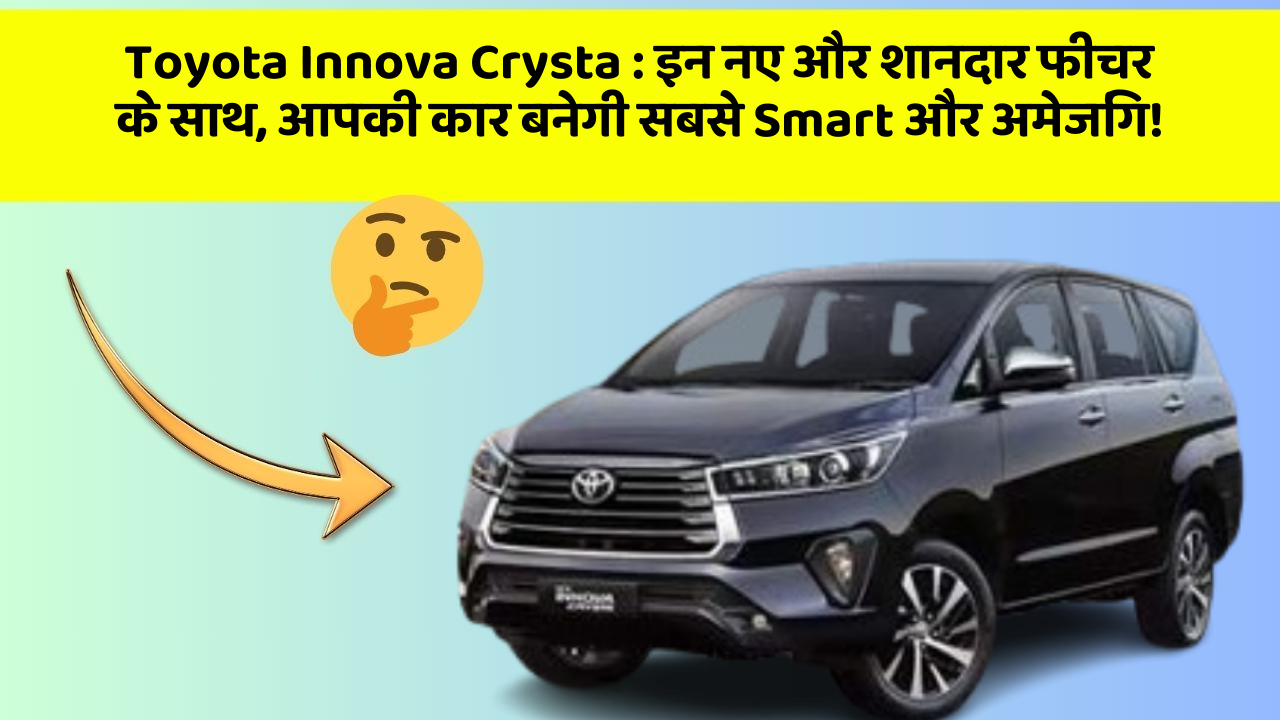 Toyota Innova Crysta: इन नए और शानदार फीचर के साथ, आपकी कार बनेगी सबसे Smart और अमेजिंग!