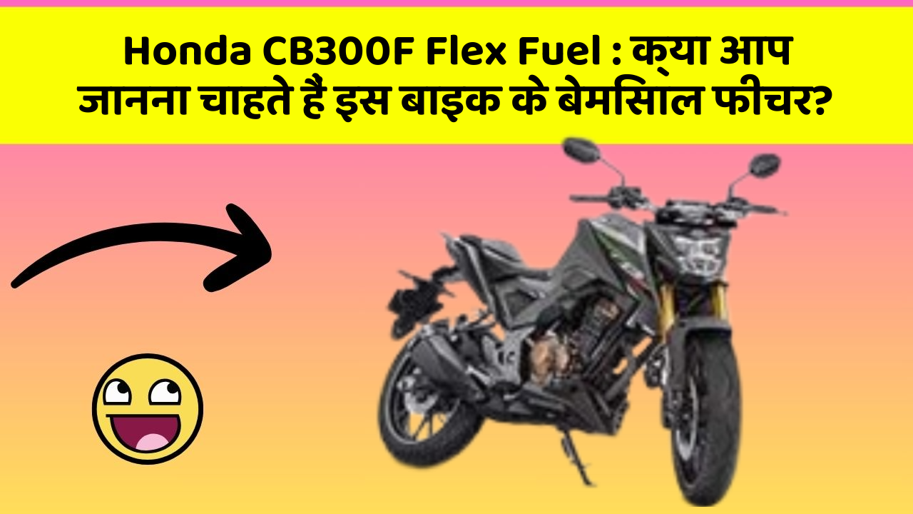 Honda CB300F Flex Fuel: क्या आप जानना चाहते हैं इस बाइक के बेमिसाल फीचर?