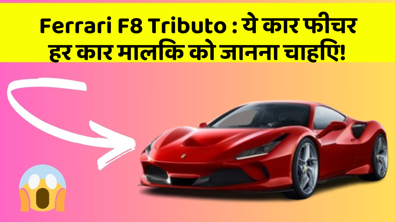 Ferrari F8 Tributo: ये कार फीचर हर कार मालिक को जानना चाहिए!