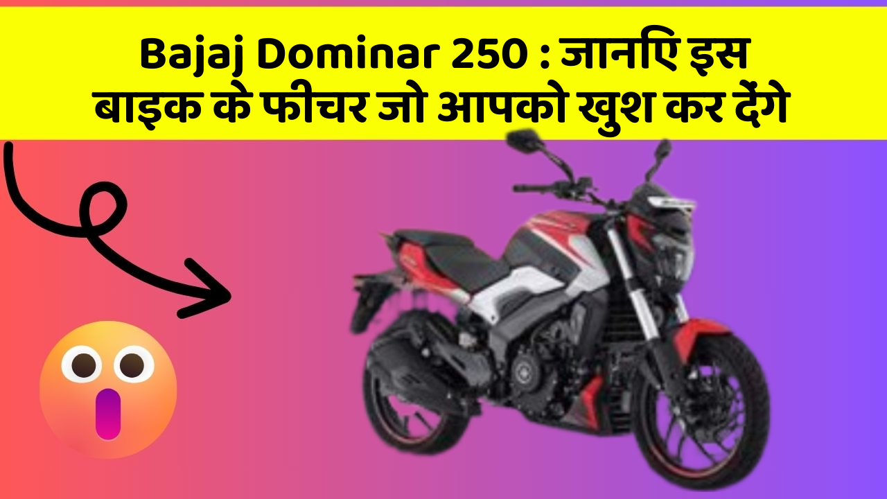 Bajaj Dominar 250 : जानिए इस बाइक के फीचर जो आपको खुश कर देंगे