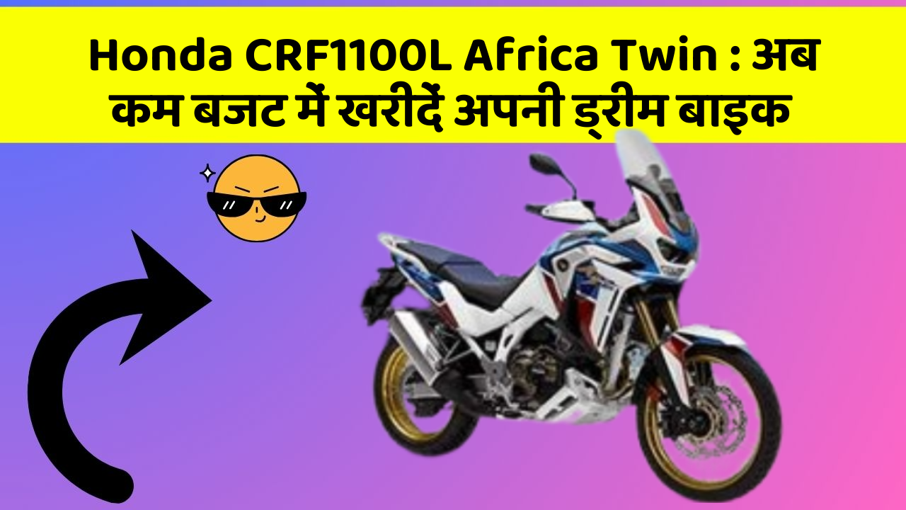 Honda CRF1100L Africa Twin : अब कम बजट में खरीदें अपनी ड्रीम बाइक