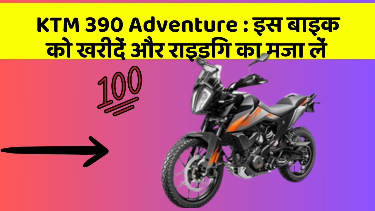 KTM 390 Adventure : इस बाइक को खरीदें और राइडिंग का मजा लें