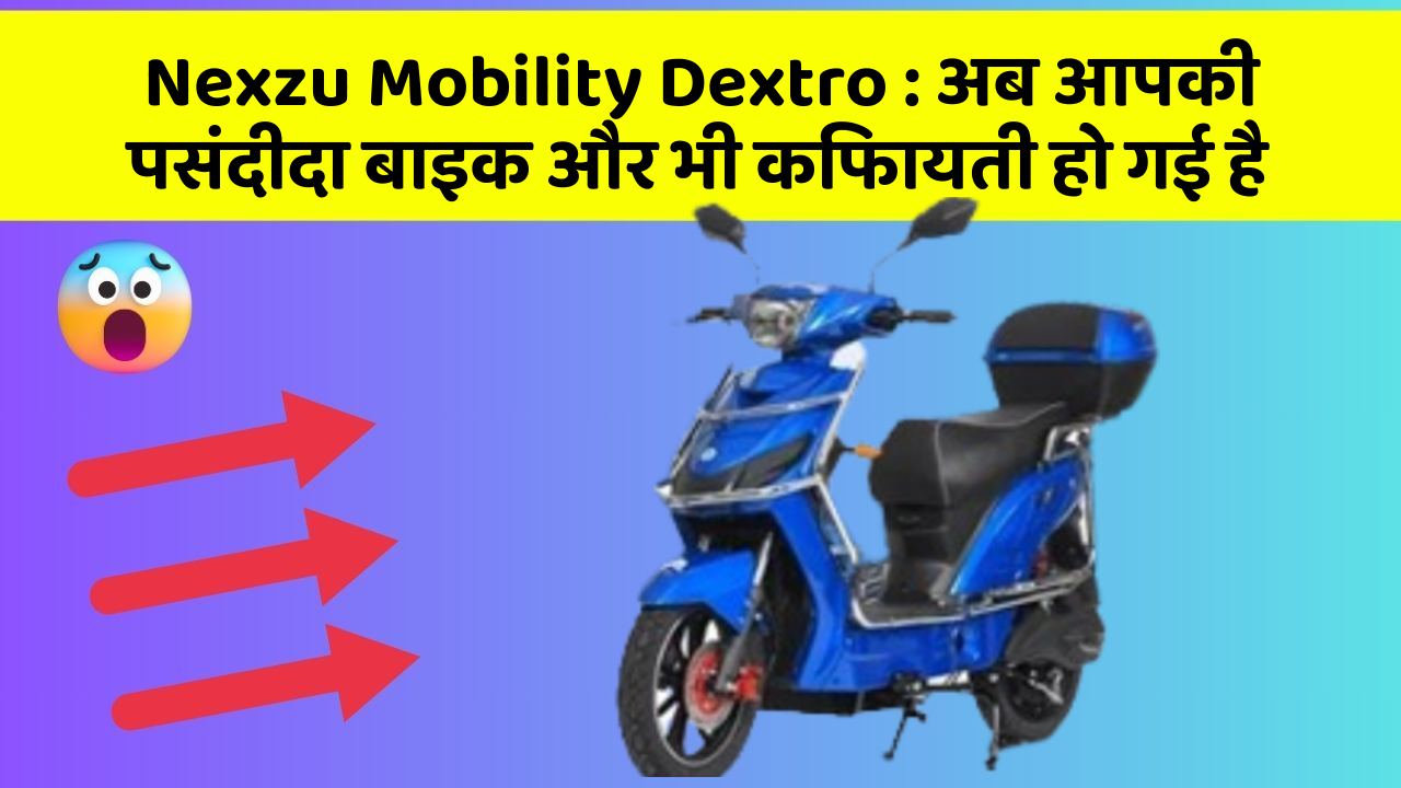 Nexzu Mobility Dextro: अब आपकी पसंदीदा बाइक और भी किफायती हो गई है