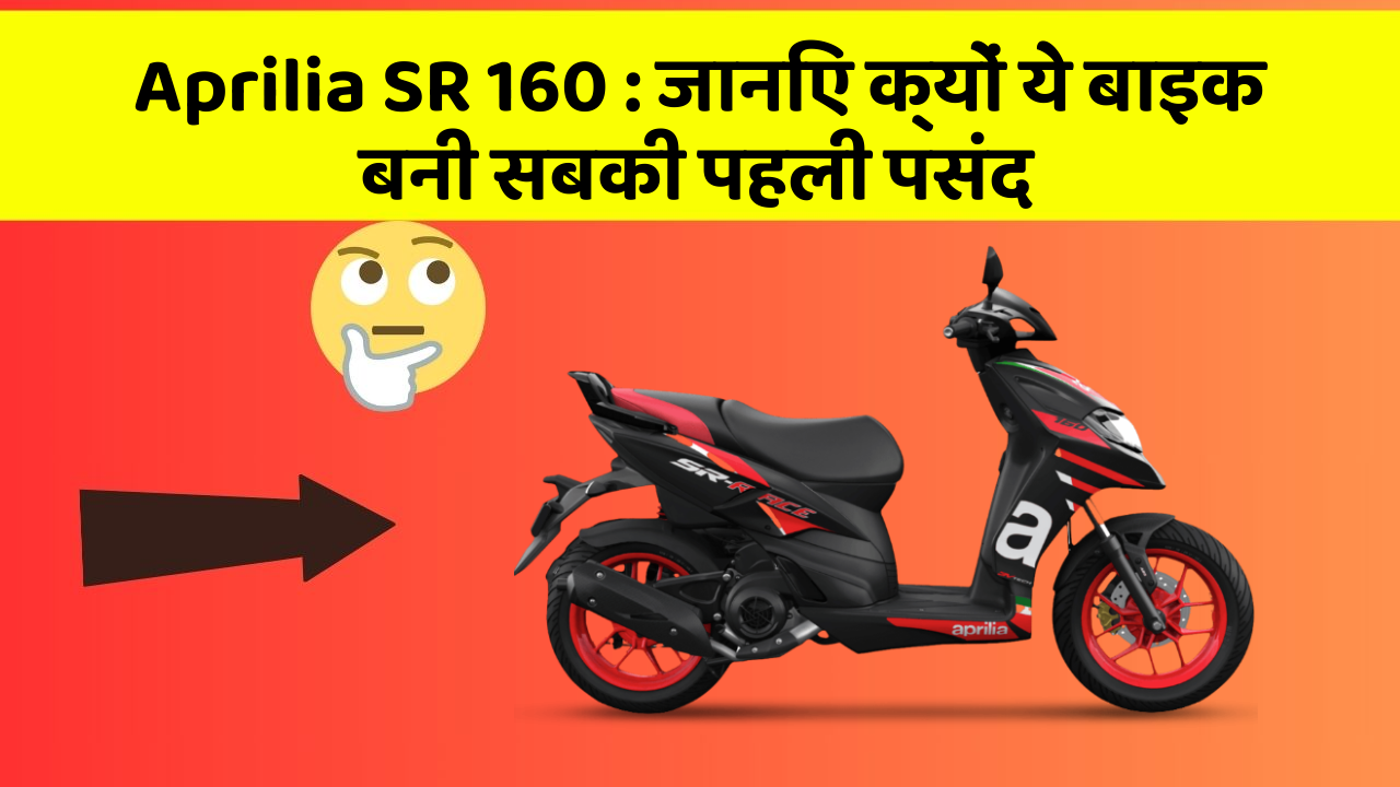 Aprilia SR 160 : जानिए क्यों ये बाइक बनी सबकी पहली पसंद