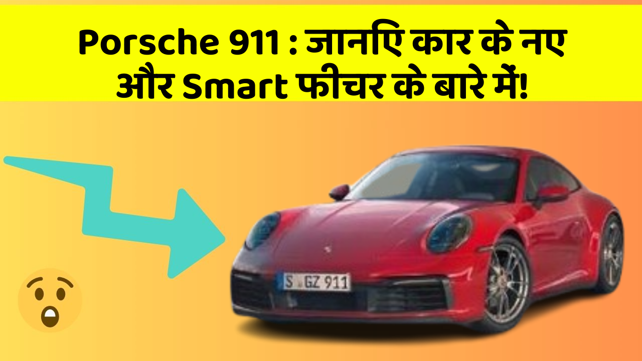 Porsche 911 : जानिए कार के नए और Smart फीचर के बारे में!