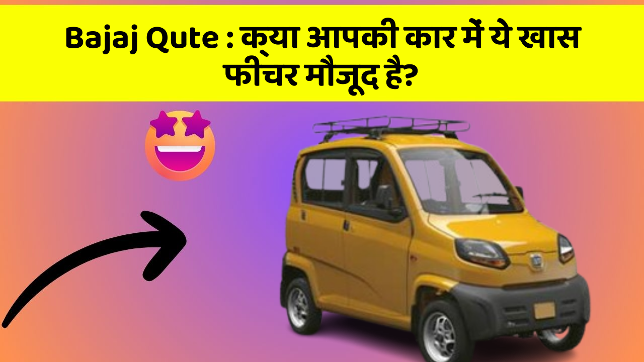Bajaj Qute: क्या आपकी कार में ये खास फीचर मौजूद है?