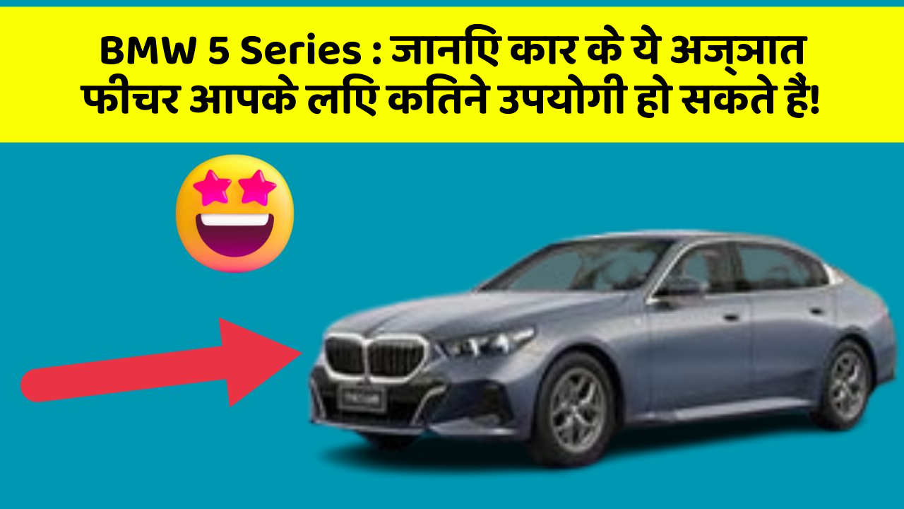 BMW 5 Series: जानिए कार के ये अज्ञात फीचर आपके लिए कितने उपयोगी हो सकते हैं!