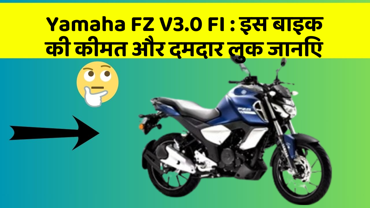 Yamaha FZ V3.0 FI: इस बाइक की कीमत और दमदार लुक जानिए