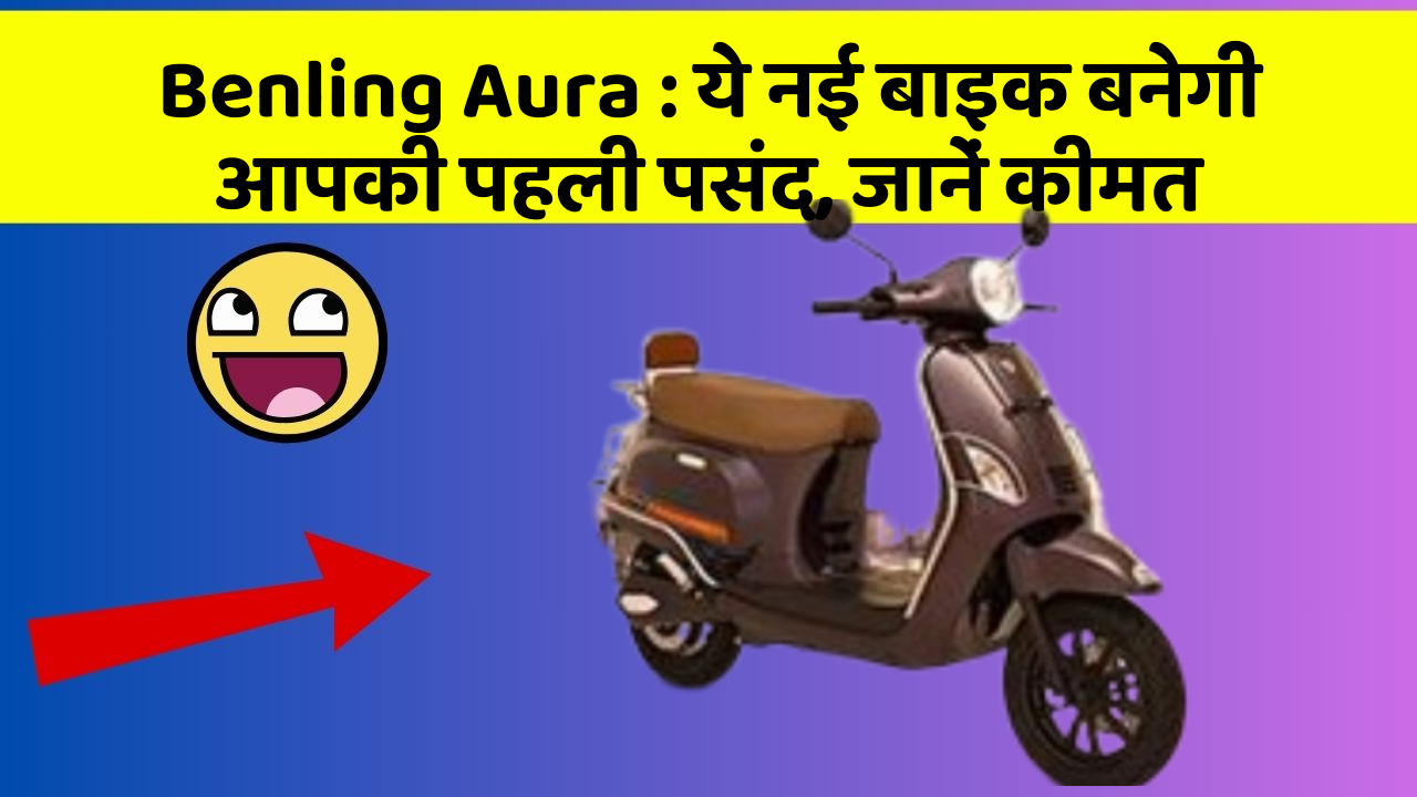 Benling Aura : ये नई बाइक बनेगी आपकी पहली पसंद, जानें कीमत