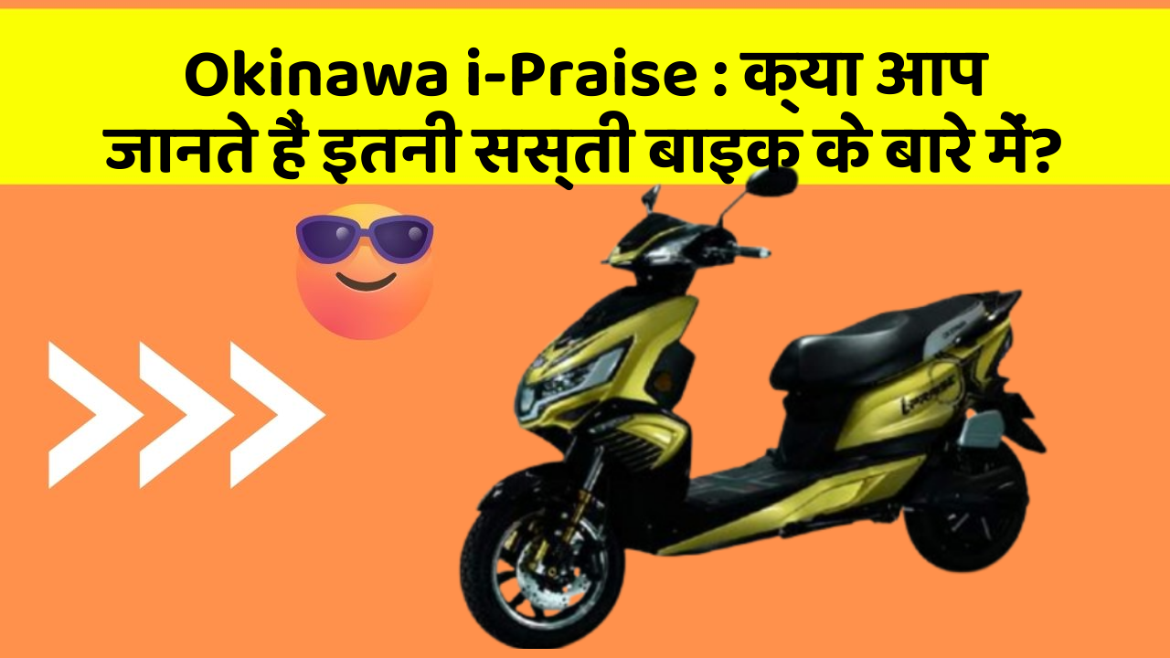 Okinawa i-Praise: क्या आप जानते हैं इतनी सस्ती बाइक के बारे में?