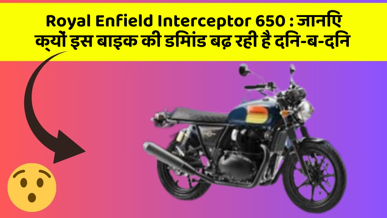 Royal Enfield Interceptor 650: जानिए क्यों इस बाइक की डिमांड बढ़ रही है दिन-ब-दिन