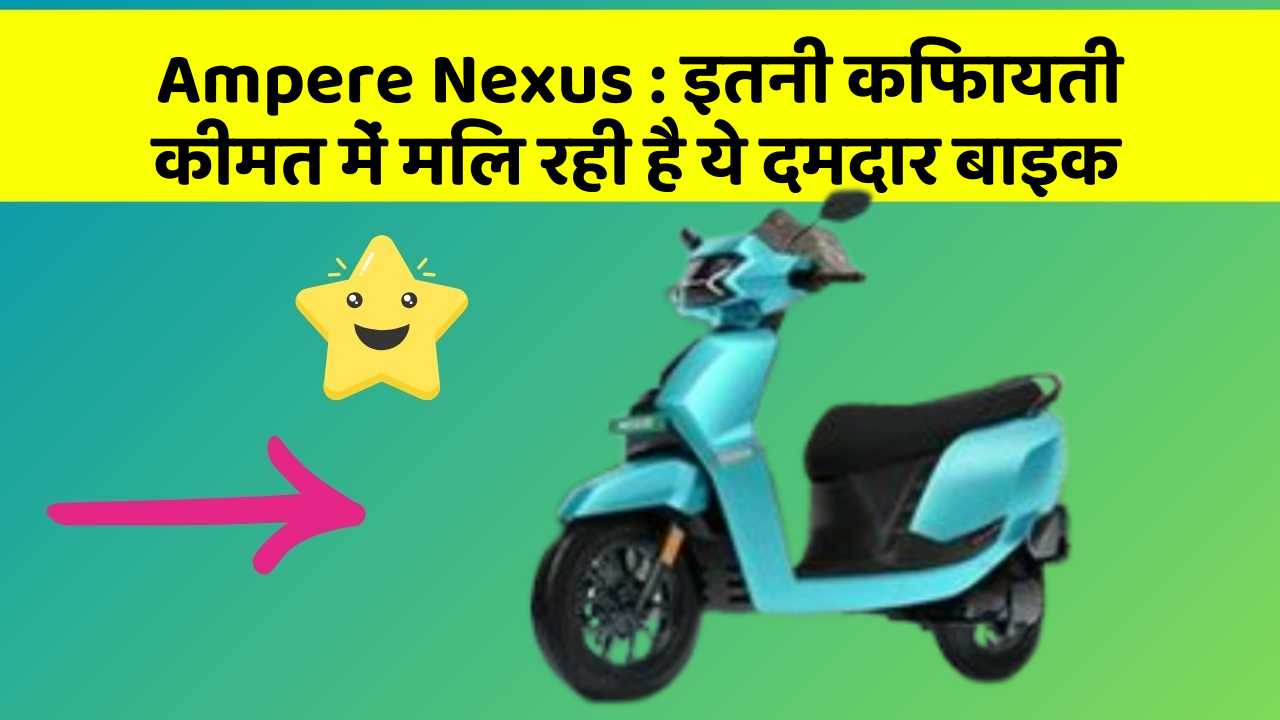 Ampere Nexus : इतनी किफायती कीमत में मिल रही है ये दमदार बाइक