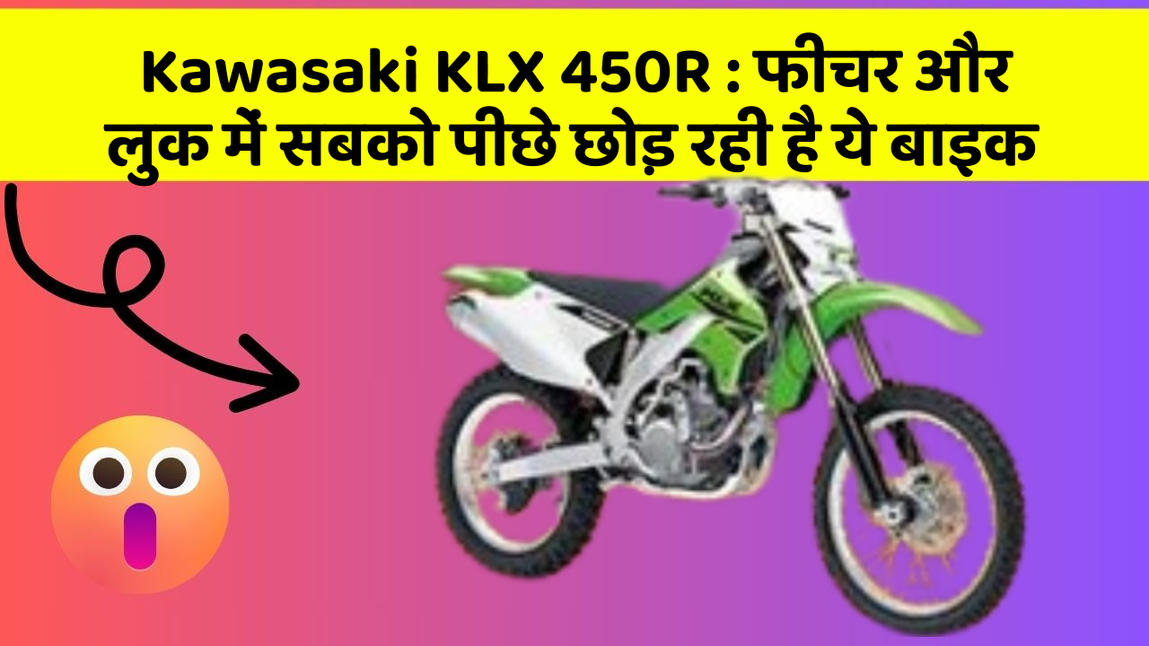 Kawasaki KLX 450R : फीचर और लुक में सबको पीछे छोड़ रही है ये बाइक