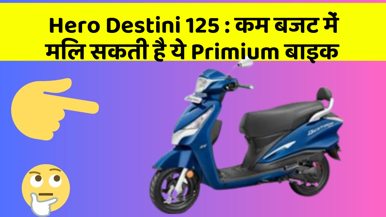 Hero Destini 125: इन कार फीचर के बिना कार को नहीं मानें पूरी!