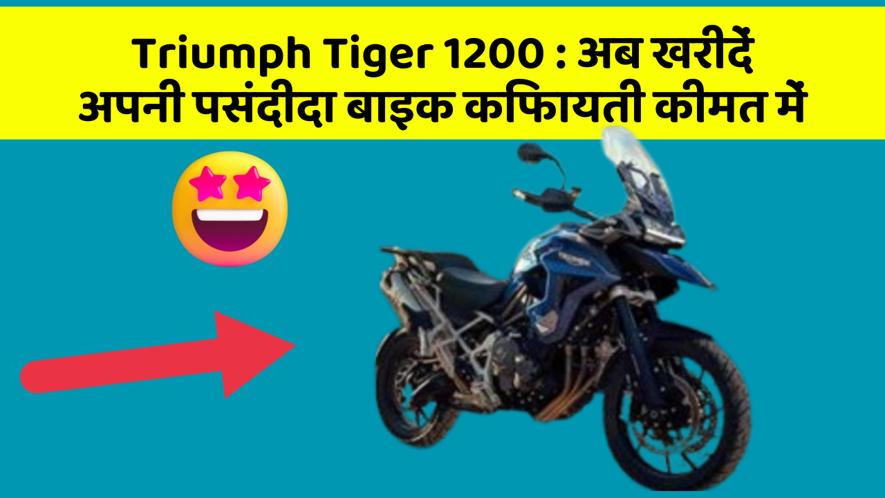 Triumph Tiger 1200: अब खरीदें अपनी पसंदीदा बाइक किफायती कीमत में