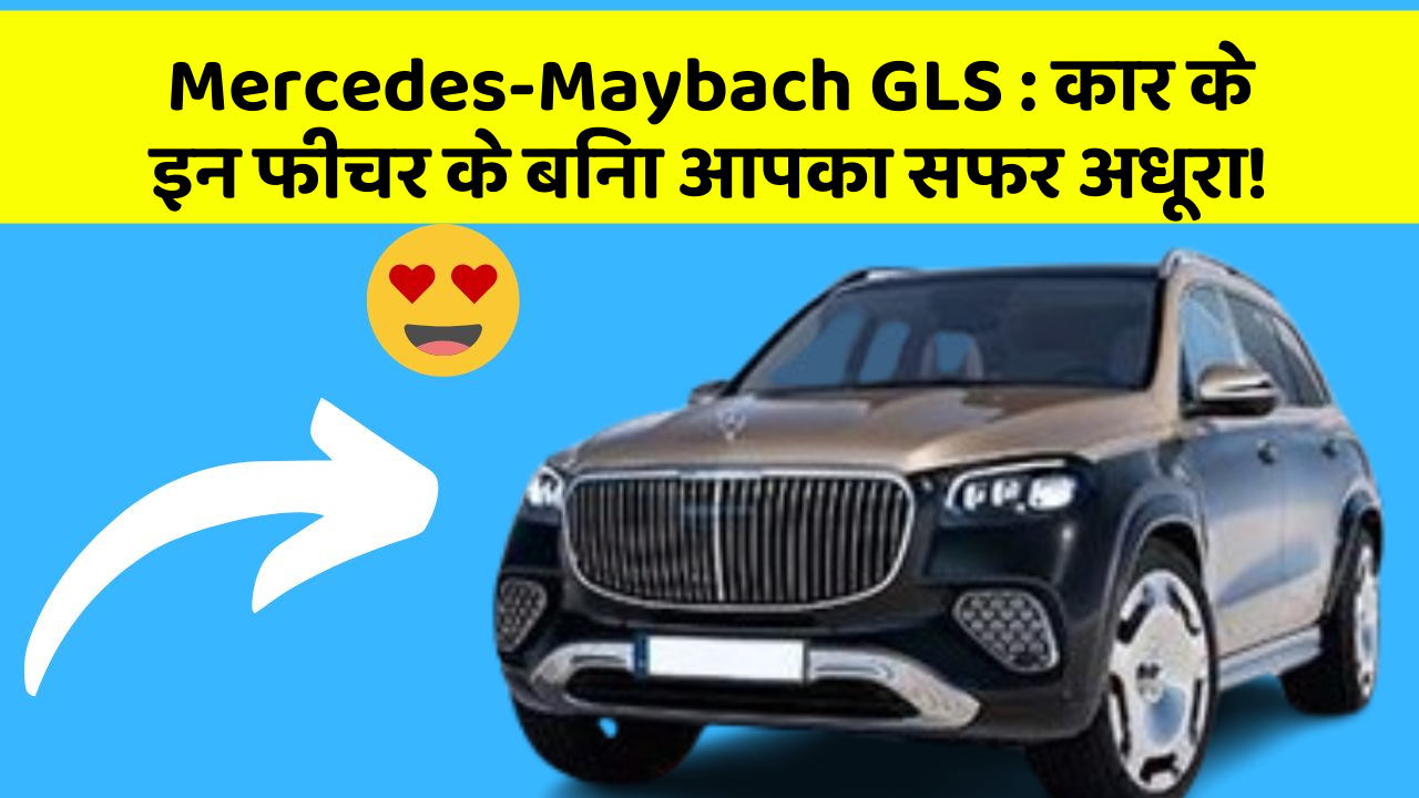Mercedes-Maybach GLS: कार के इन फीचर के बिना आपका सफर अधूरा!