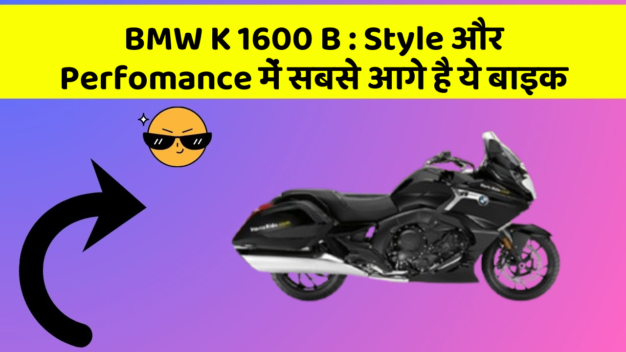 BMW K 1600 B: Style और Perfomance में सबसे आगे है ये बाइक