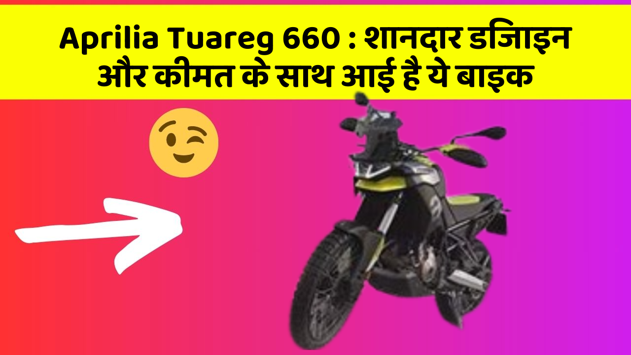 Aprilia Tuareg 660: बेहतरीन कार फीचर जो हर एक को चाहिए!