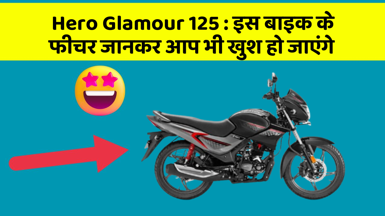 Hero Glamour 125 : इस बाइक के फीचर जानकर आप भी खुश हो जाएंगे