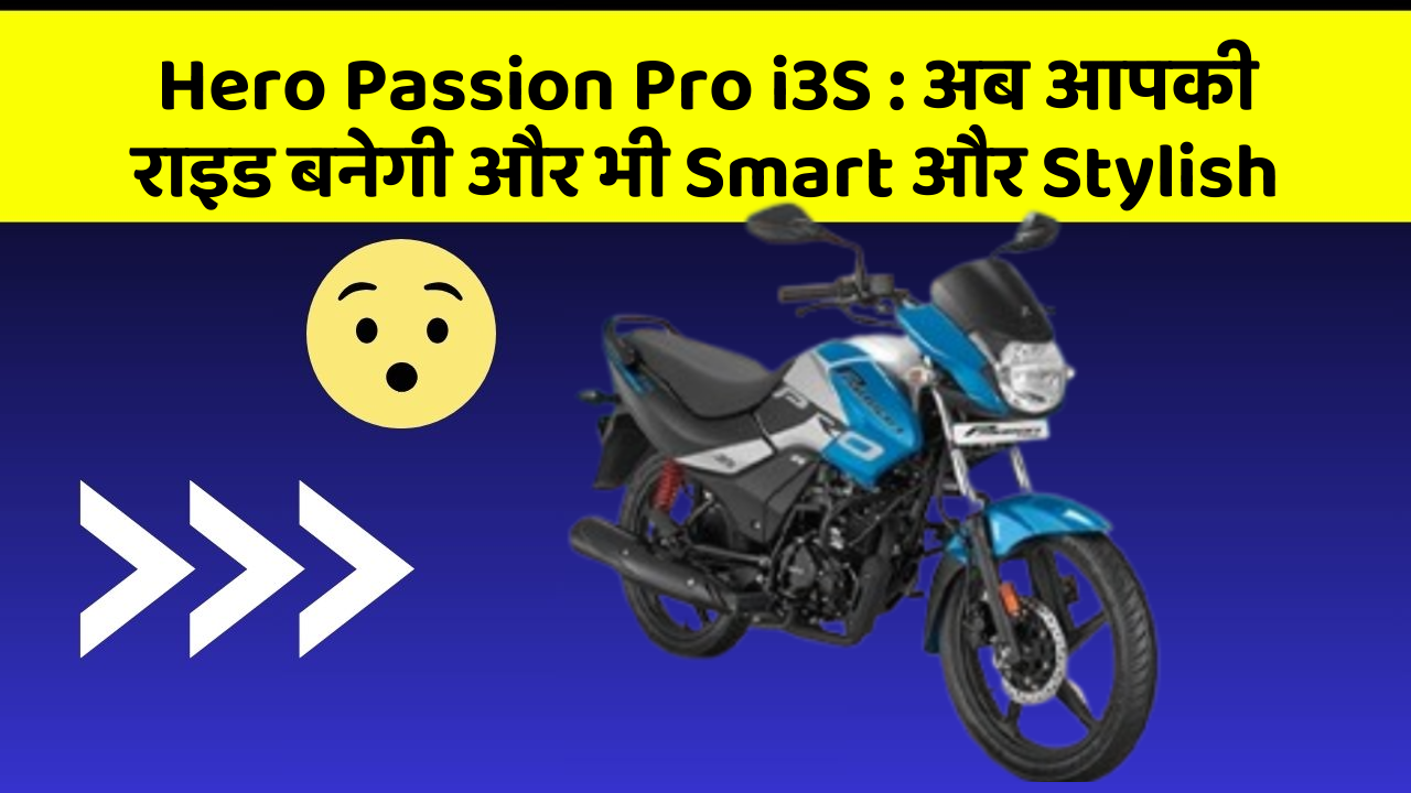 Hero Passion Pro i3S: जानिए कार के इन नए फीचर के बारे में!