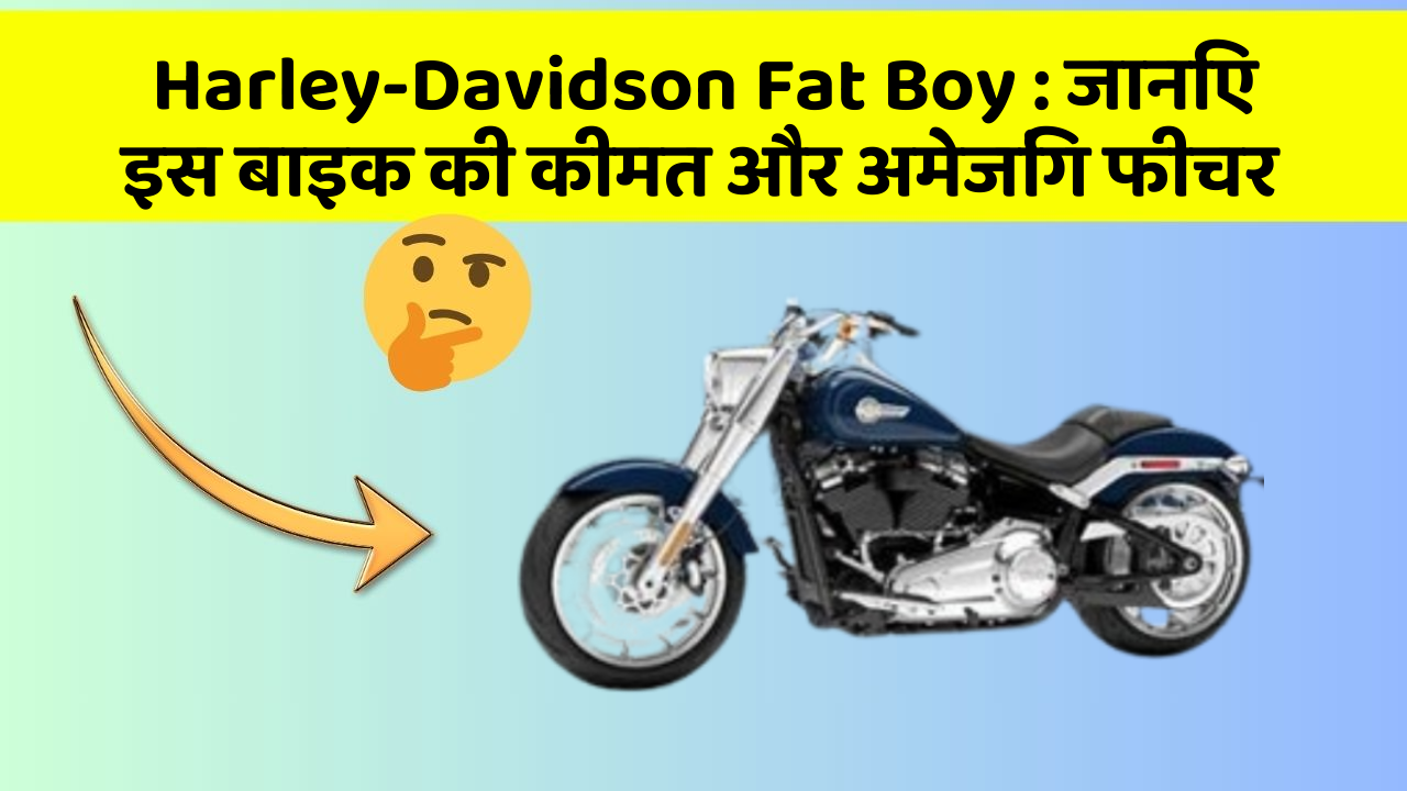 Harley-Davidson Fat Boy : जानिए इस बाइक की कीमत और अमेजिंग फीचर