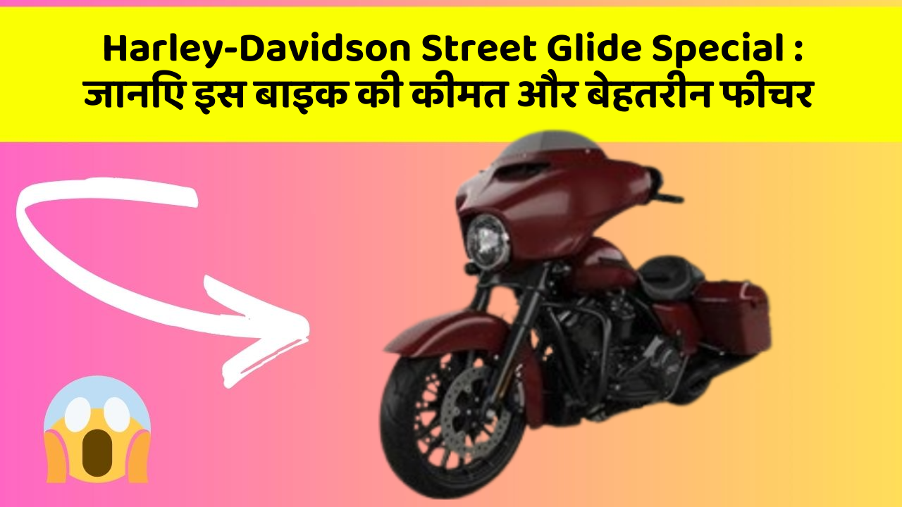 Harley-Davidson Street Glide Special : जानिए इस बाइक की कीमत और बेहतरीन फीचर