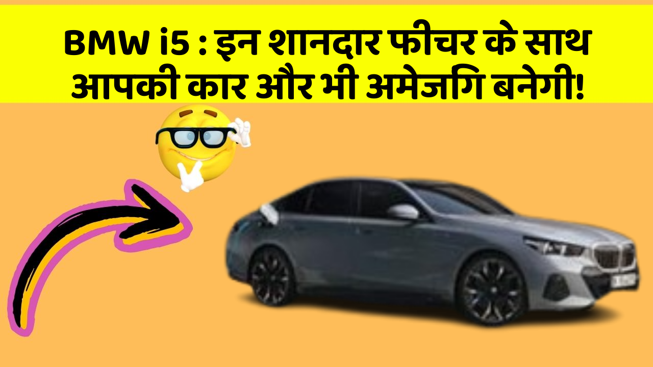 BMW i5: इन शानदार फीचर के साथ आपकी कार और भी अमेजिंग बनेगी!