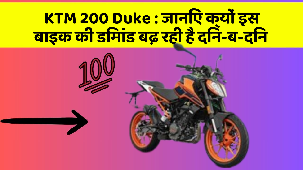 KTM 200 Duke : जानिए क्यों इस बाइक की डिमांड बढ़ रही है दिन-ब-दिन
