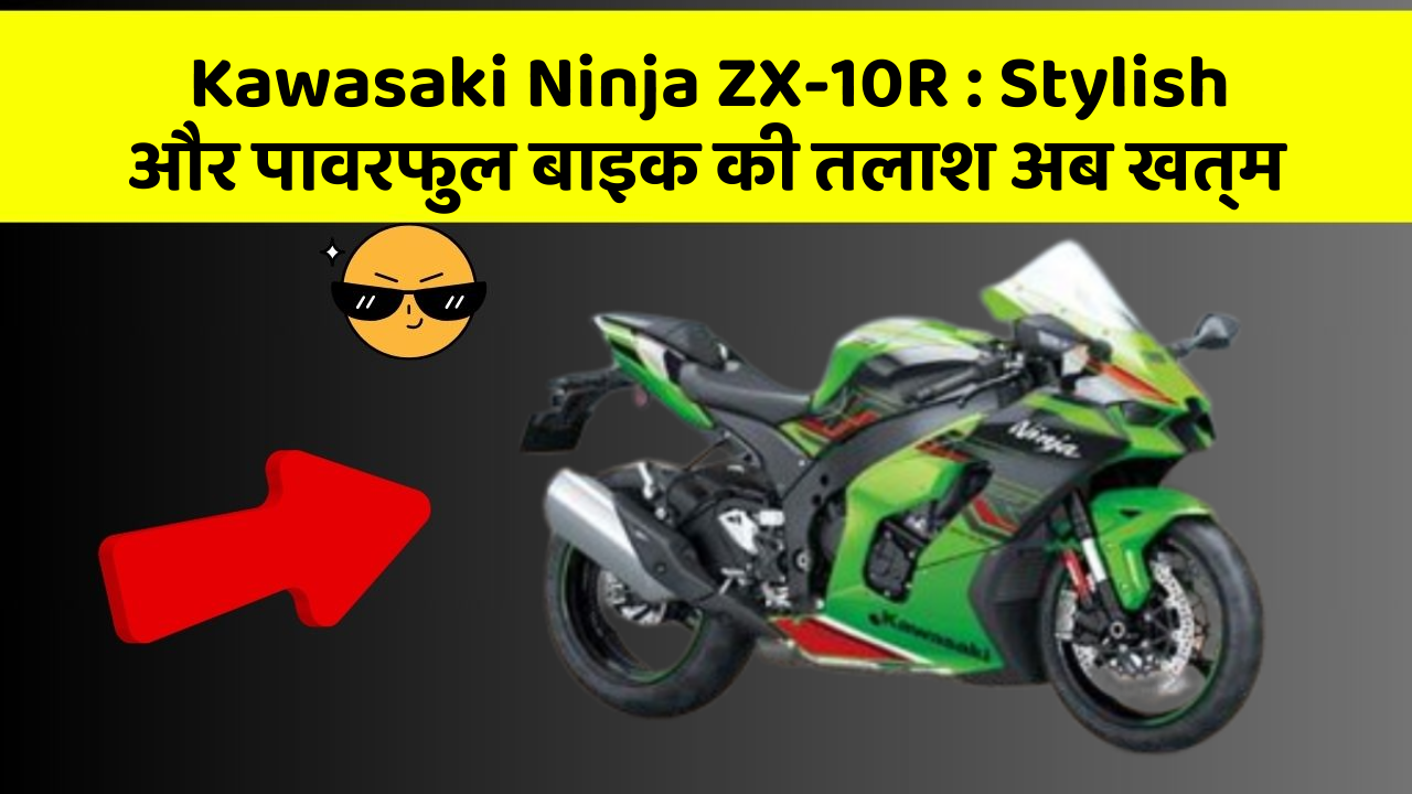 Kawasaki Ninja ZX-10R: Stylish और पावरफुल बाइक की तलाश अब खत्म