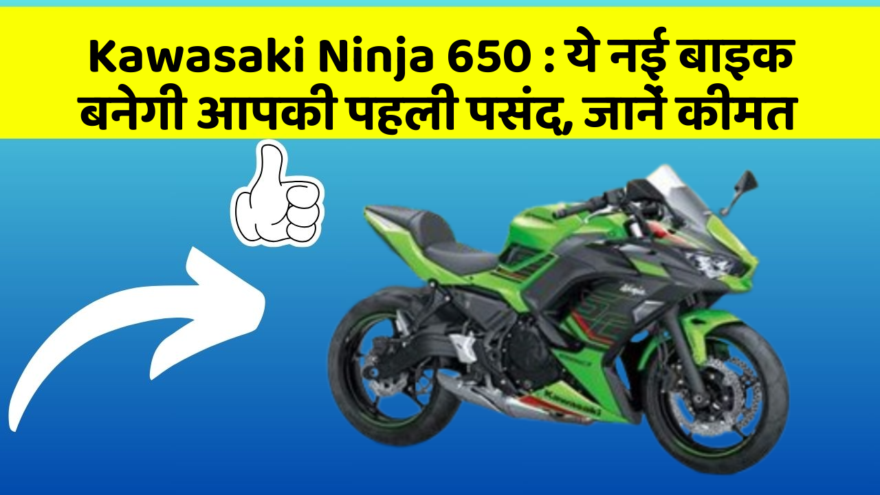 Kawasaki Ninja 650 : ये नई बाइक बनेगी आपकी पहली पसंद, जानें कीमत