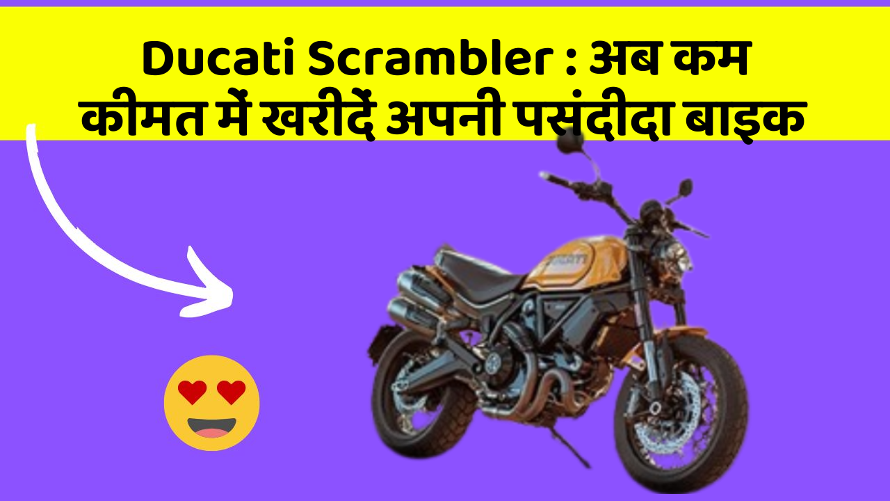 Ducati Scrambler : अब कम कीमत में खरीदें अपनी पसंदीदा बाइक